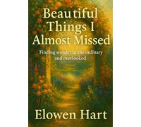 Beautiful Things I Almost Missed: Finding wonder in the ordinary and overlooked moments of life (The Voice in Your Head Is Not You)