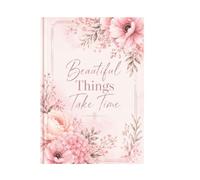 Beautiful Things Take Time: Inspirational Notebook for Women: Motivational Journal with Floral Design for Writing, Reflection & Daily Notes
