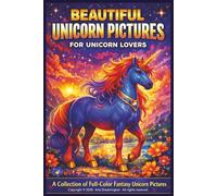 Beautiful Unicorn Pictures: For Unicorn Lovers: A Colorful and Magical Unicorn Art Collection Designed to Inspire Imagination, Creativity, and Wonder ... Lovers (Fantasy Animals Picture Books)