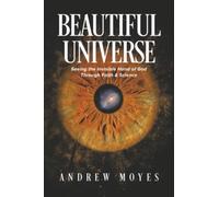 Beautiful Universe: Seeing the Invisible Hand of God Through Faith & Science