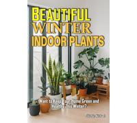 Beautiful Winter Indoor Plants: Low-Maintenance Houseplants for Winter Wellness - Air-Purifying Indoor Greenery That Thrives in Cold Weather and ... for small spaces and indoor plants guide