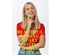 Beautiful Woman - Start fasting wisely after 40: Your 12-Month Guide to Smart Fasting, Weight Loss & Building maximum energy on a daily basis