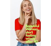 Beautiful Woman - Start fasting wisely after 40: Your 12-Month Guide to Smart Fasting, Weight Loss & Building maximum energy on a daily basis