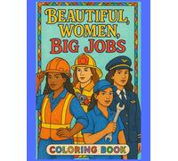 Beautiful Women, Big Jobs: A simple, easy and inspirational coloring book for Adults, teens, and kids with beautiful women doing skilled labor.