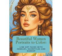 Beautiful Women Portraits to Color: Line Art Faces with Jewelry, Hairstyles and Makeup: Women Portraits Close Up Coloring Book with Symmetrical Beautiful Faces to Apply Makeup On