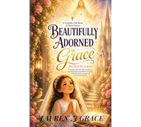 Beautifully Adorned in Grace: Her First Yes to Jesus - A Catholic Gift Book of Short Stories for Girls Preparing for First Holy Communion, Growing in Faith, Courage, and God's Everlasting Love