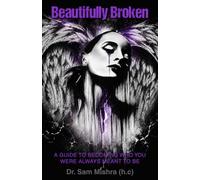 Beautifully Broken: A Guide to Becoming Who You Were Always Meant to Be