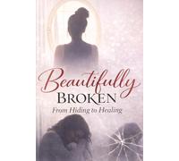 Beautifully Broken: From Hiding to Healing (Pieces of My Heart Series)