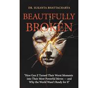BEAUTIFULLY BROKEN: How Gen Z Turned Their Worst Moments into Their Most Powerful Moves - and Why the World Wasn't Ready for It