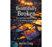 Beautifully Broken: How God Uses Imperfect People to Accomplish His Purposes