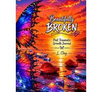 Beautifully Broken: Post Traumatic Growth Journal (HEALING VIBES)
