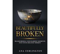 Beautifully Broken: Transforming Your Hardest Moments Into Your Greatest Mission: A Woman’s Guide to Healing, Overcoming Heartbreak, and Reclaiming Her Quiet Power