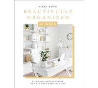 Beautifully Organized at Work: Bring Order and Joy to Your Work Life So You Can Stay Calm, Relieve Stress, and Get More Done Each Day: 2 (Beautifully Organized Series)