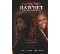 Beautifully Ratchet, Brilliantly Real: A Memoir of Grit, Grace, and Becoming Whole