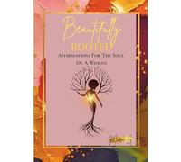 Beautifully Rooted: Affirmations For The Soul Of A Woman