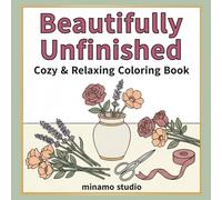 Beautifully Unfinished: Cozy and Relaxing Coloring Book for Adults Featuring Everyday Joys, Creative Hobbies, and Simple Pleasures