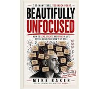 Beautifully Unfocused: How to Lead, Create, and Build a Life with a Brain That Won’t Sit Still