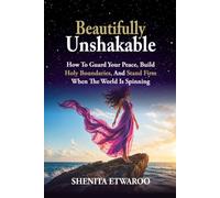 Beautifully Unshakable: How to Guard Your Peace, Build Holy Boundaries, and Stand Firm When the World is Spinning
