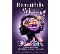 Beautifully Wired: The No-Guilt ADHD Workbook & Journal for Women - Practical Tools to Tame Overwhelm, Sharpen Focus, Sync Your Hormones & Finally ... (Beautifully Wired: Women & ADHD - Book 1)