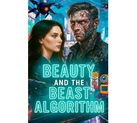 Beauty and the Beast Algorithm: Sci-Fi Novel of Love, AI Rebellion, the Fall of The Crown, Cyberpunk Dystopian Romantic Science Fiction Fantasy Love Story Novel About Digital Resistance