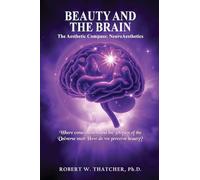 Beauty and the Brain: The Aesthetic Compass: NeuroAesthetics: Where Consciousness and the Physics of the Universe Meet How do we perceive beauty?