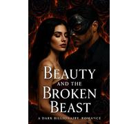 Beauty And The Broken Beast: A Dark Billionaire Romance Retelling of Adult Erotic Beauty and the Beast with Obsession, Desire, and Dangerous Love Story Novel