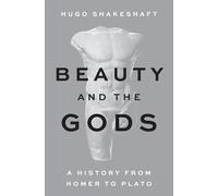 Beauty and the Gods: A History from Homer to Plato