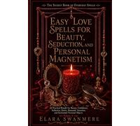 Beauty, Attraction, Sensuality, and Personal Magnetism Spells: 60 Practical Rituals for Beauty, Confidence, Seduction, Desire, Romantic Attention, and ... Objects (The Secret Book of Everyday Spells)