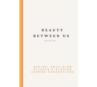 Beauty Between Us: A Guided Journal of Beauty and Self-Care Traditions to Share Across Generations