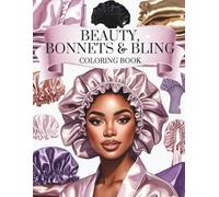 Beauty, Bonnets & Bling: A Glam Self-Care Coloring Book for Black Women and Black Girls Showcasing Beauty Routines, Satin Bonnets, Sparkly Accessories, and Stylish At-Home Moments