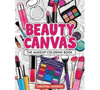 Beauty Canvas: The Makeup Coloring Book: Express Your Creativity with Cosmetic-Inspired Designs