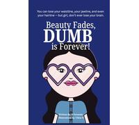 Beauty Fades, Dumb is Forever!: You can lose your waistline, your jawline, and even your hairline - but girl, don’t ever lose your brain.