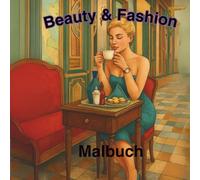 Beauty & Fashion Malbuch: Entspanne beim Ausmalen von eleganten Outfits, Make-Up, und Accessoires für Erwachsene