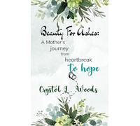 Beauty For Ashes: A Mother's journey from heartbreak to hope