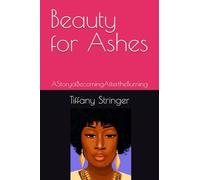 Beauty for Ashes: AStoryofBecomingAftertheBurning (The Becoming Series)