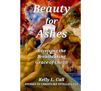 Beauty for Ashes: Receiving the Breathtaking Grace of Christ