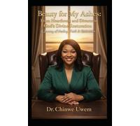 Beauty for My Ashes: From Heartbreak and Divorce to God’s Divine Restoration A Journey of Healing, Faith & Restoration