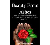 Beauty From Ashes: Applying God's Wisdom To Rebuild, Renew, And Restore Your Life (Beauty From Ashes Series)