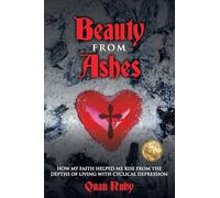 Beauty from Ashes: How My Faith Helped Me Rise from the Depths of Living with Cyclical Depression