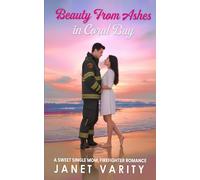 Beauty From Ashes in Coral Bay: A Sweet Single Mom, Firefighter Romance