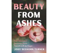 Beauty from Ashes: One Woman’s Journey from Heartbreak to Hope