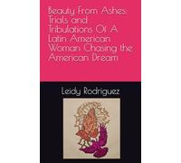 Beauty From Ashes: Trials and Tribulations Of A Latin American Woman Chasing the American Dream