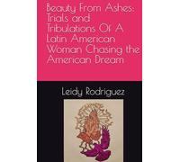 Beauty From Ashes: Trials and Tribulations Of A Latin American Woman Chasing the American Dream