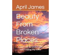 Beauty From Broken Places: A Story of Survival, Faith, and Finding My Voice
