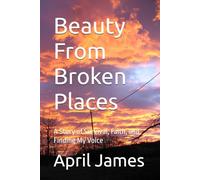 Beauty From Broken Places: A Story of Survival, Faith, and Finding My Voice