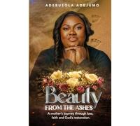 Beauty from the Ashes: A Mother's Journey through Loss, Faith and Restoration