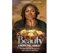 Beauty from the Ashes: A Mother's Journey through Loss, Faith and Restoration