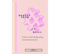 Beauty From The Break: 30 Days of Faith, Healing & Hope