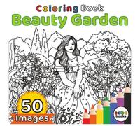Beauty Garden Coloring Book: 50 Stress-Relieving Illustrations of Gardens with Woman's, Flowers, Fauna, Peaceful Nature Scenes and Tranquil Garden Scenes for Adults to Color Your Cares Away