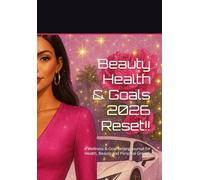 Beauty Health & Goals 2026 Reset!!: A Wellness & Goal Setting Journal for Health, Beauty and Personal Growth